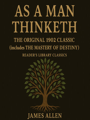 cover image of As a Man Thinketh--The Original 1902 Classic (includes the Mastery of Destiny) (Reader's Library Classics)